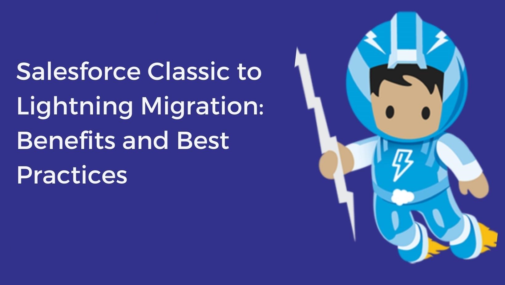Migrating from Salesforce Classic to Lightning Advantages and Recommended Best Practices