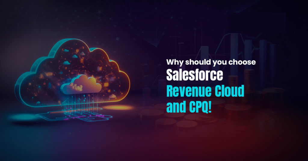 Why Should You Choose Salesforce Revenue Cloud & CPQ!