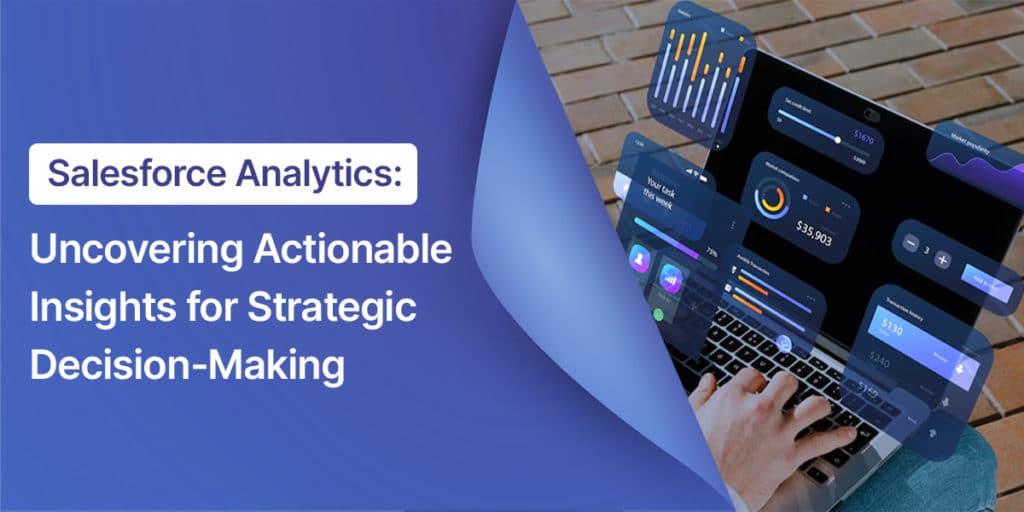 Salesforce Analytics Uncovering Actionable Insights for Strategic Decision-Making