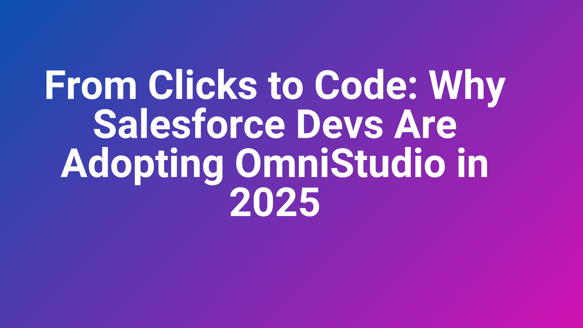 From Clicks to Code Why Salesforce Devs Are Adopting OmniStudio in 2025