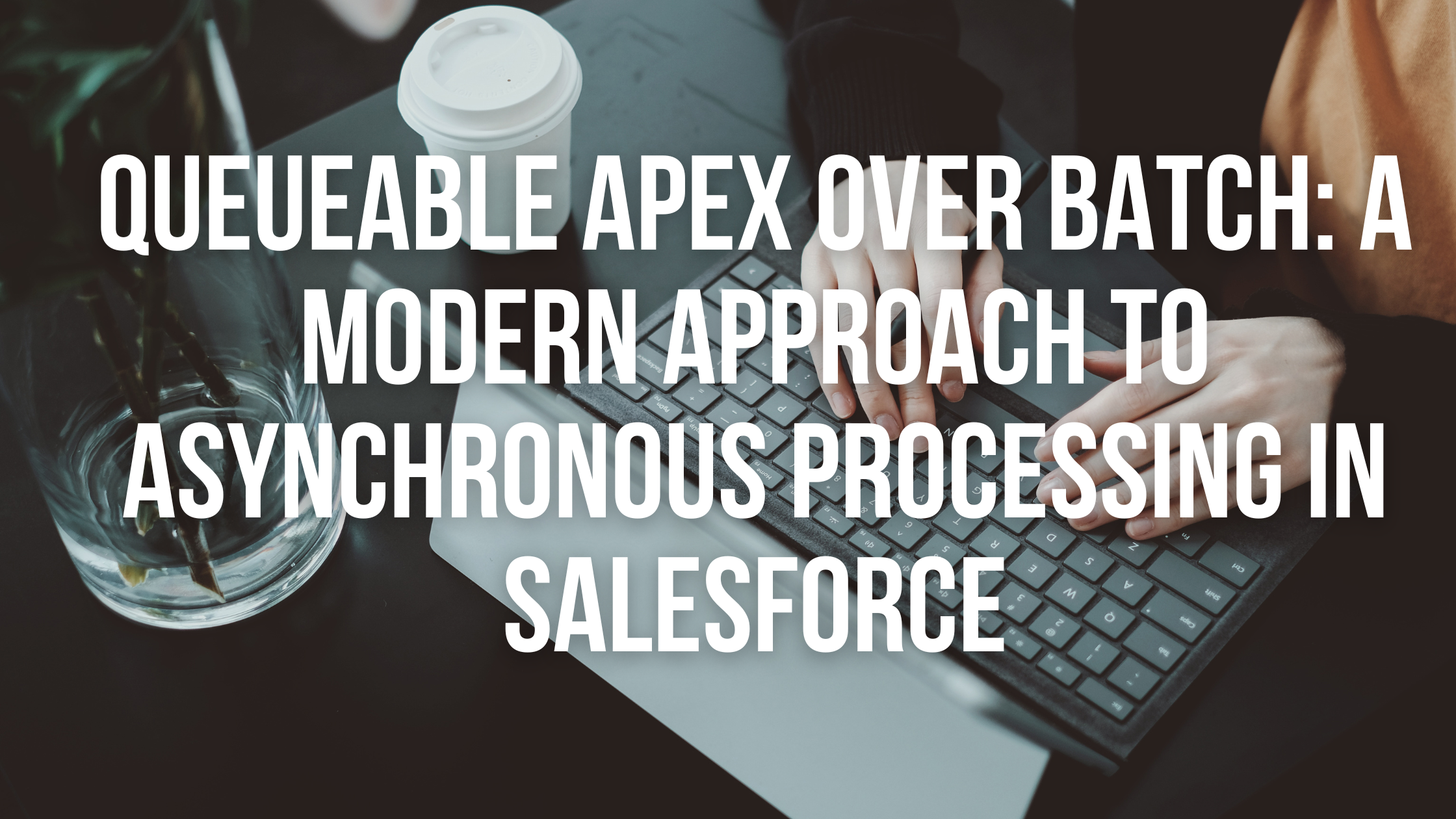Queueable Apex Over Batch A Modern Approach to Asynchronous Processing in Salesforce