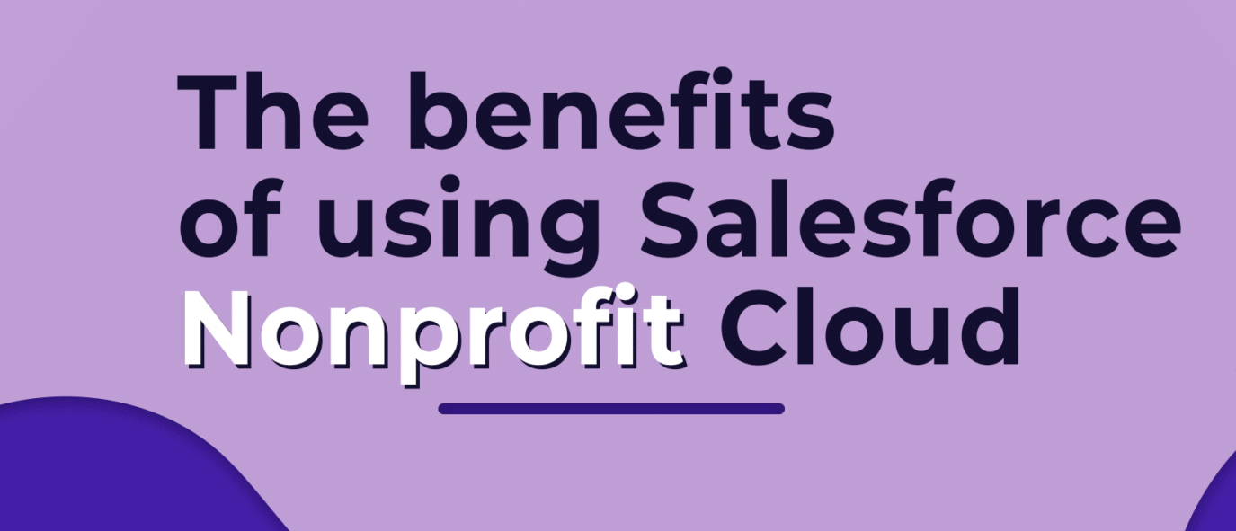 The Benefits of Using Salesforce Nonprofit Cloud