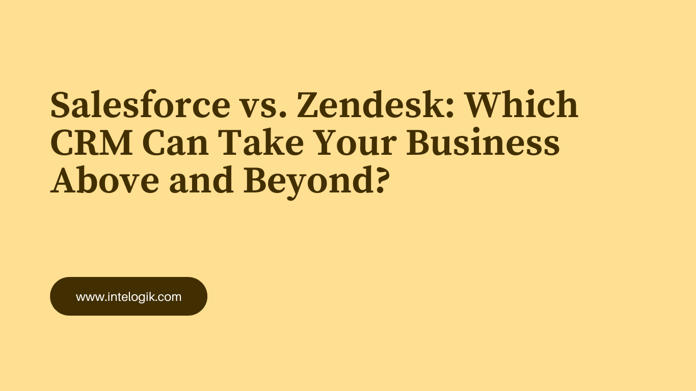 Salesforce vs. Zendesk Which CRM Can Take Your Business Above and Beyond