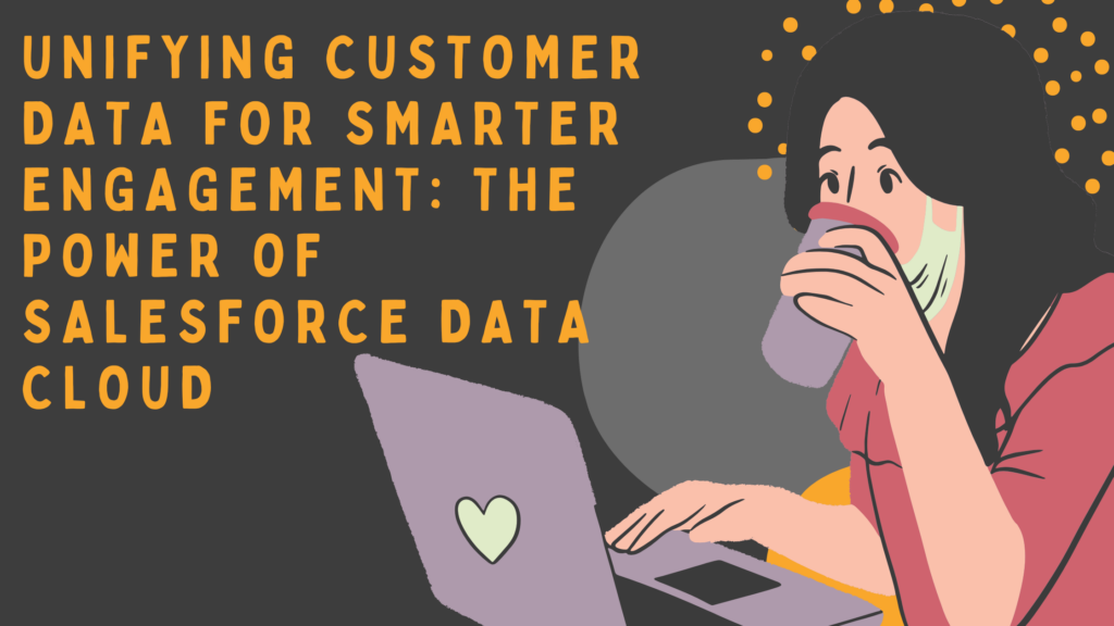 Unifying Customer Data for Smarter Engagement The Power of Salesforce Data Cloud