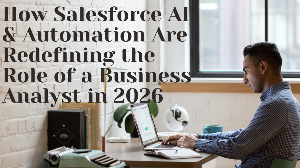 How Salesforce AI & Automation Are Redefining the Role of a Business Analyst in 2026