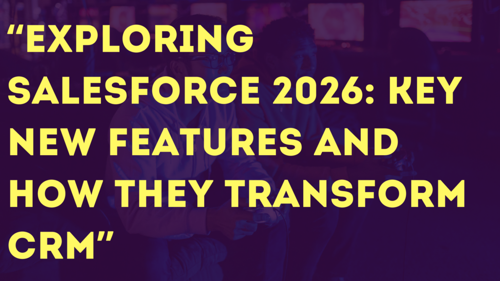 Exploring Salesforce 2026 Key New Features and How They Transform CRM