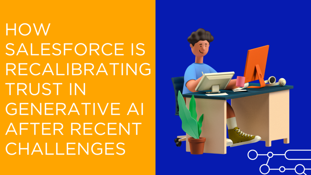 How Salesforce Is Recalibrating Trust in Generative AI After Recent Challenges
